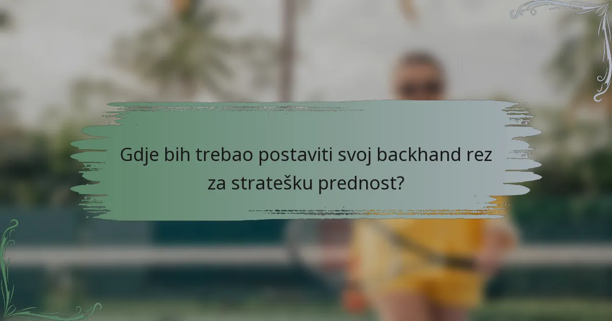 Gdje bih trebao postaviti svoj backhand rez za stratešku prednost?