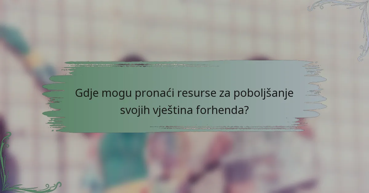 Gdje mogu pronaći resurse za poboljšanje svojih vještina forhenda?