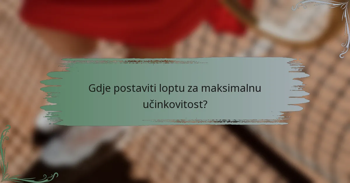 Gdje postaviti loptu za maksimalnu učinkovitost?