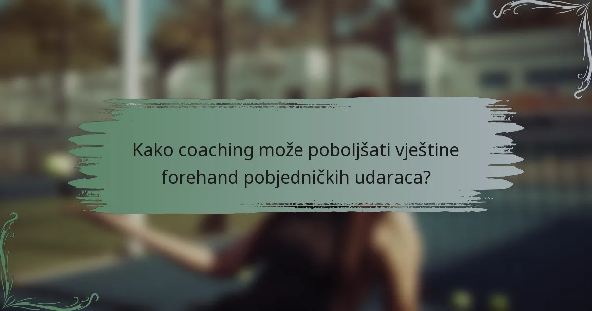 Kako coaching može poboljšati vještine forehand pobjedničkih udaraca?