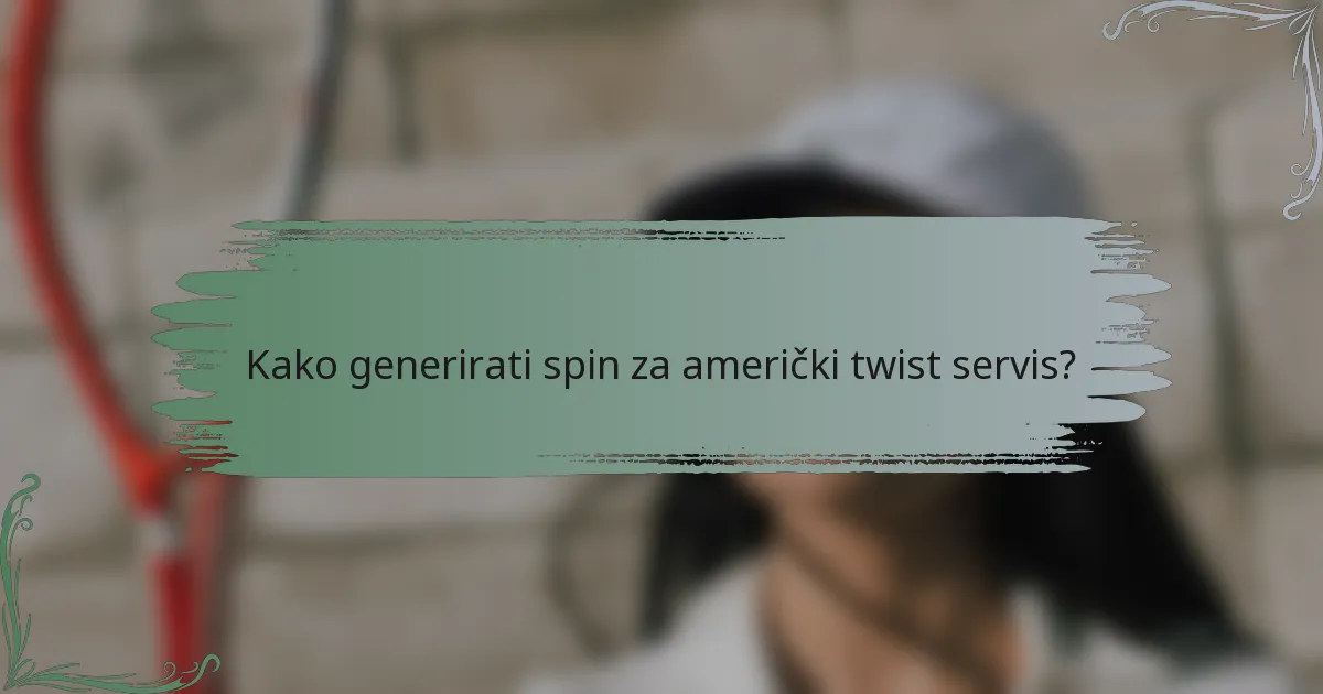 Kako generirati spin za američki twist servis?