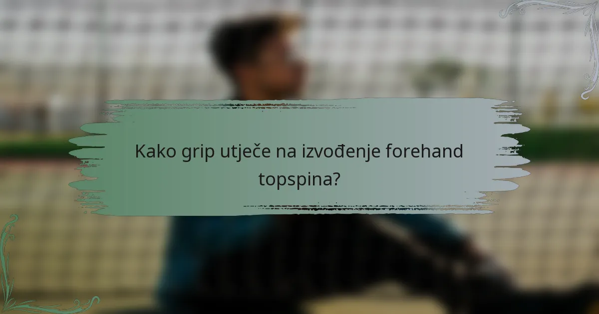 Kako grip utječe na izvođenje forehand topspina?