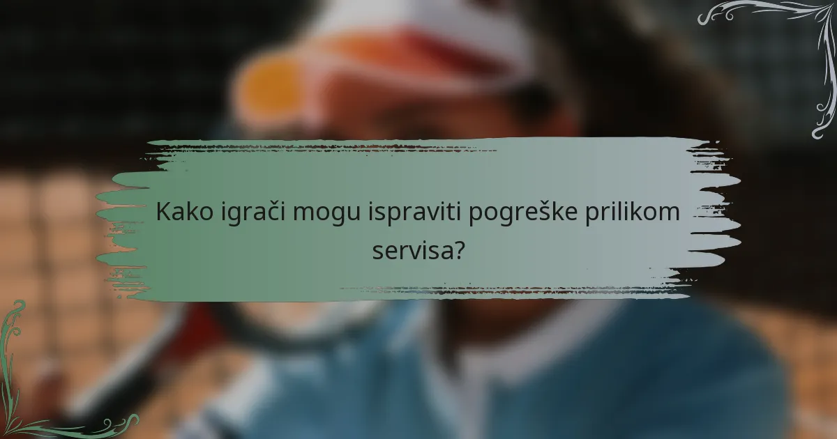 Kako igrači mogu ispraviti pogreške prilikom servisa?