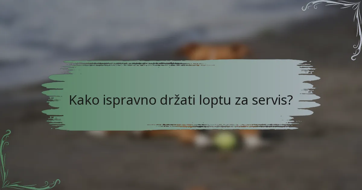 Kako ispravno držati loptu za servis?
