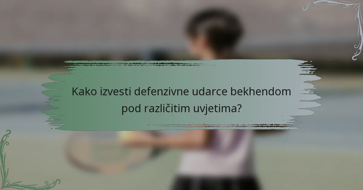 Kako izvesti defenzivne udarce bekhendom pod različitim uvjetima?