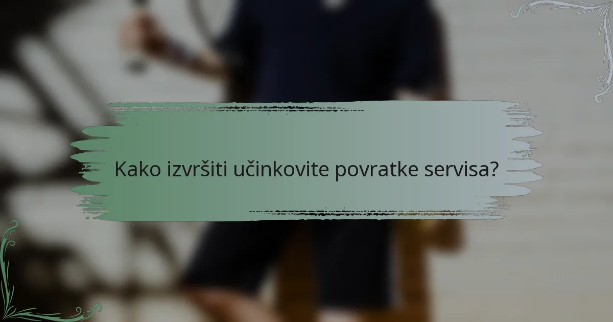 Kako izvršiti učinkovite povratke servisa?