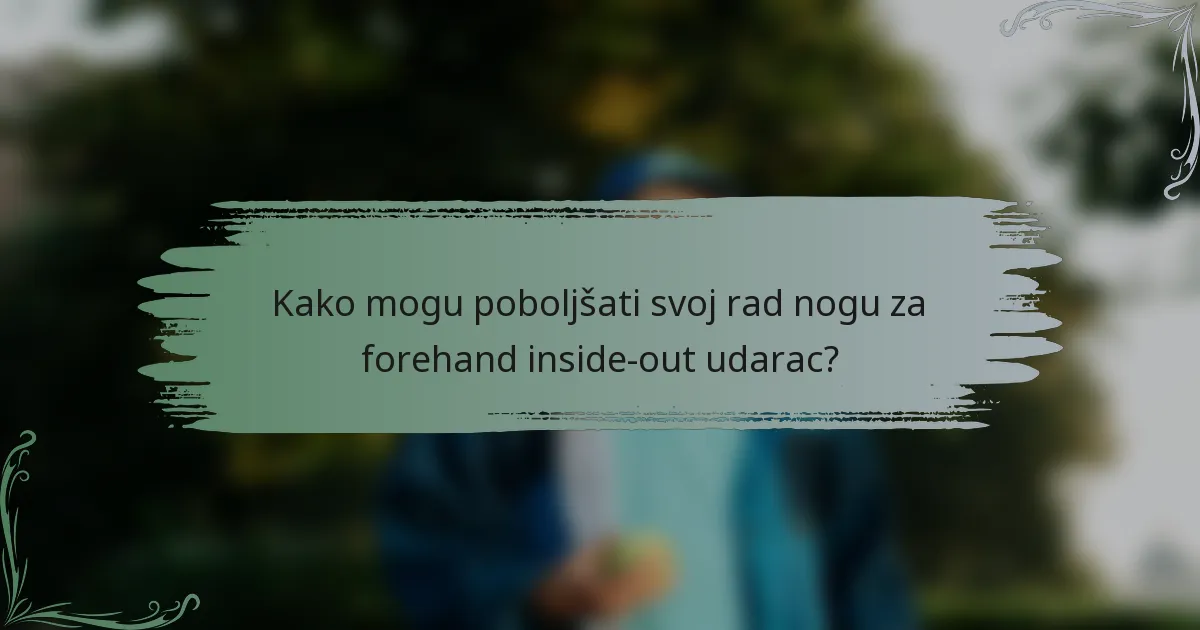 Kako mogu poboljšati svoj rad nogu za forehand inside-out udarac?