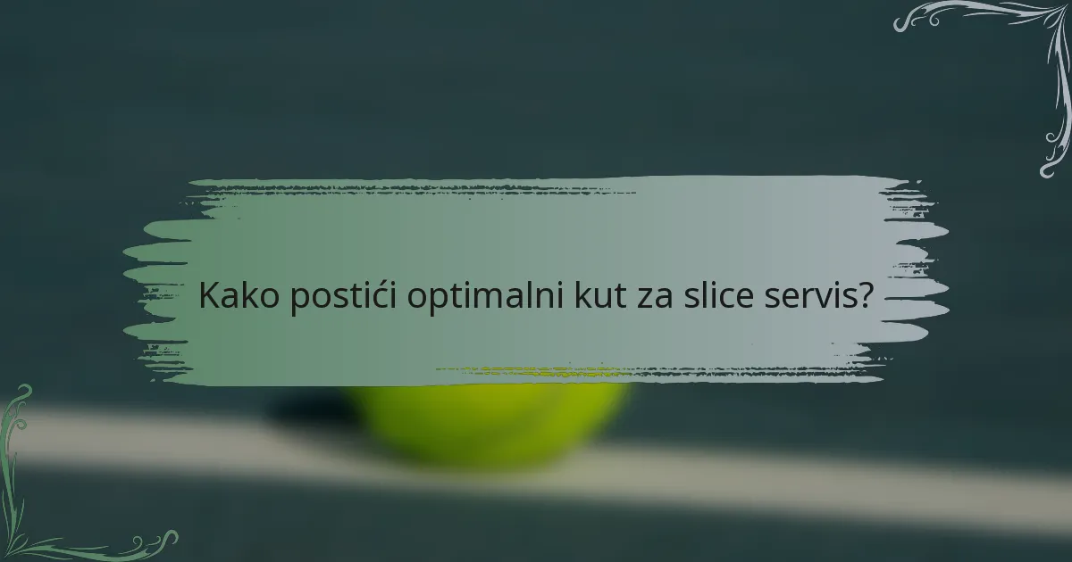 Kako postići optimalni kut za slice servis?