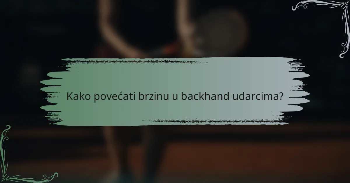 Kako povećati brzinu u backhand udarcima?