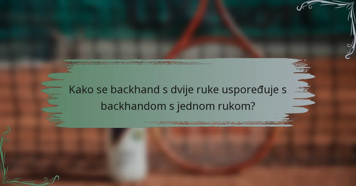 Kako se backhand s dvije ruke uspoređuje s backhandom s jednom rukom?