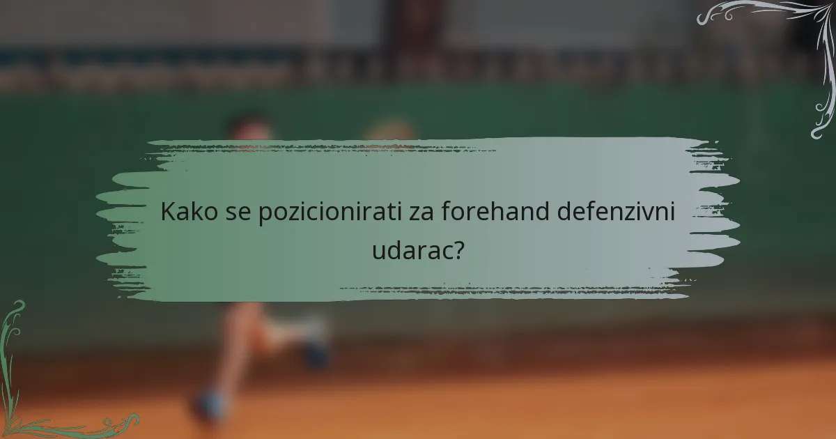 Kako se pozicionirati za forehand defenzivni udarac?