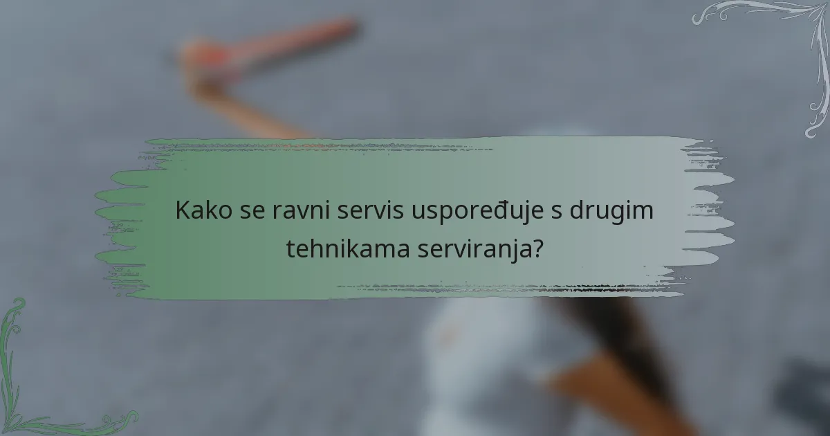 Kako se ravni servis uspoređuje s drugim tehnikama serviranja?