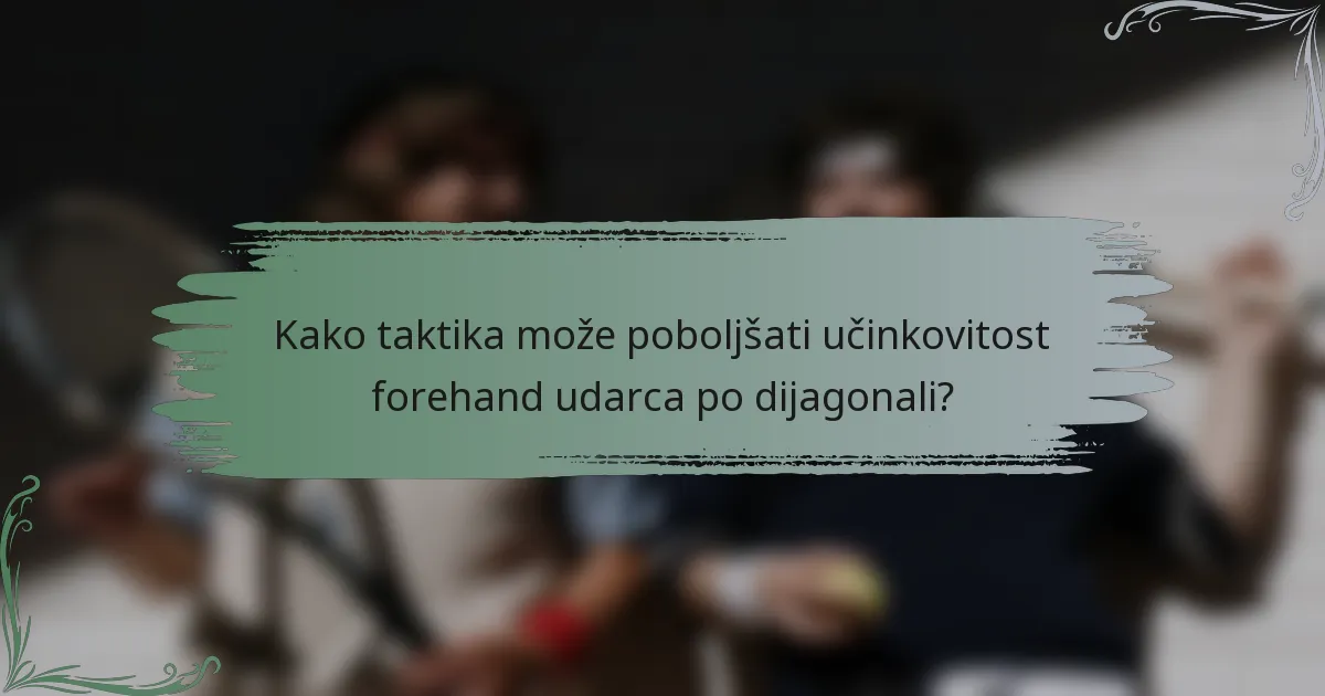 Kako taktika može poboljšati učinkovitost forehand udarca po dijagonali?