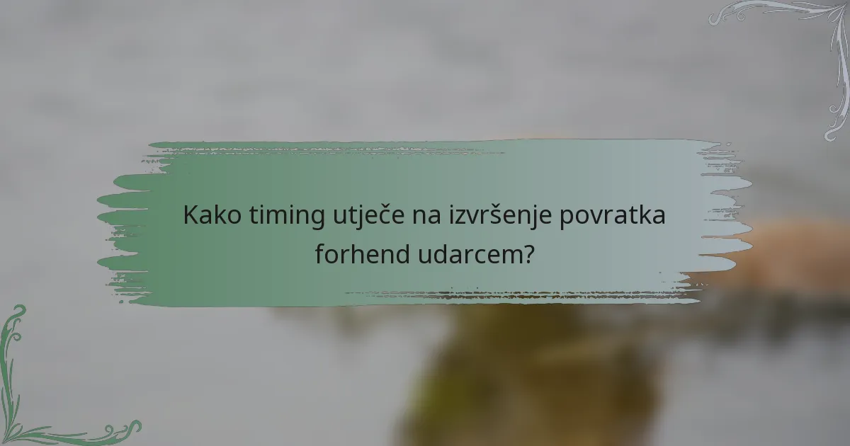 Kako timing utječe na izvršenje povratka forhend udarcem?