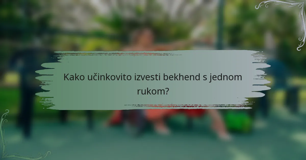 Kako učinkovito izvesti bekhend s jednom rukom?