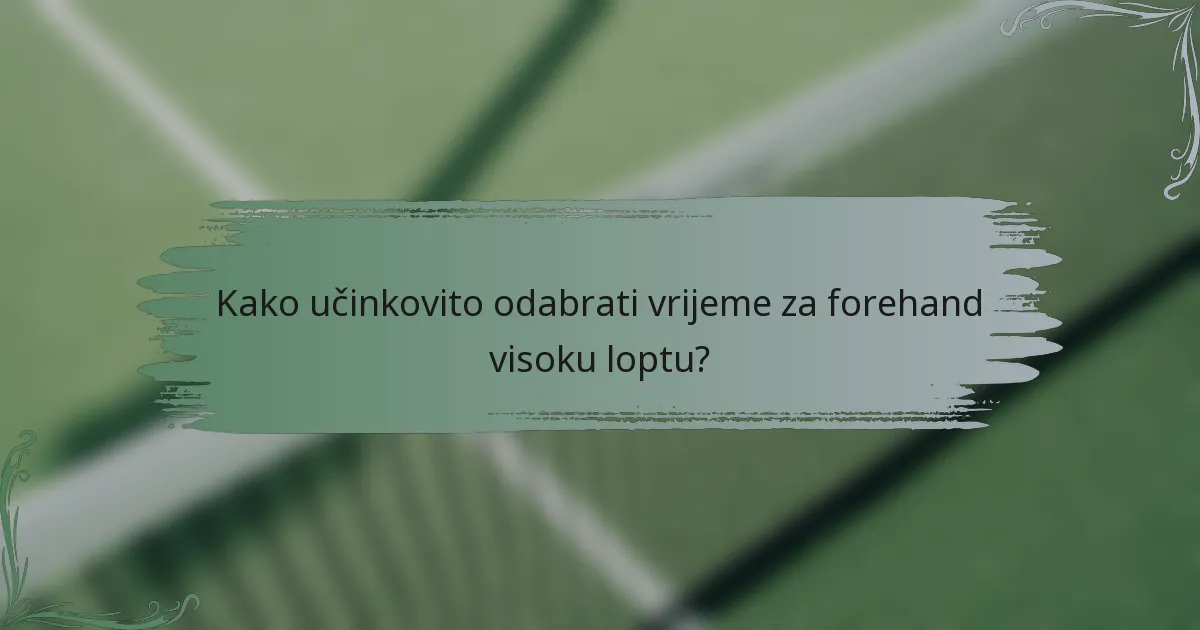 Kako učinkovito odabrati vrijeme za forehand visoku loptu?