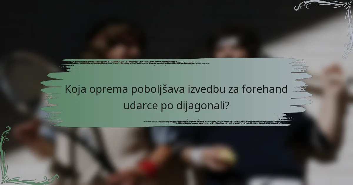 Koja oprema poboljšava izvedbu za forehand udarce po dijagonali?