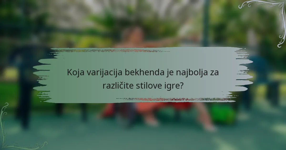 Koja varijacija bekhenda je najbolja za različite stilove igre?