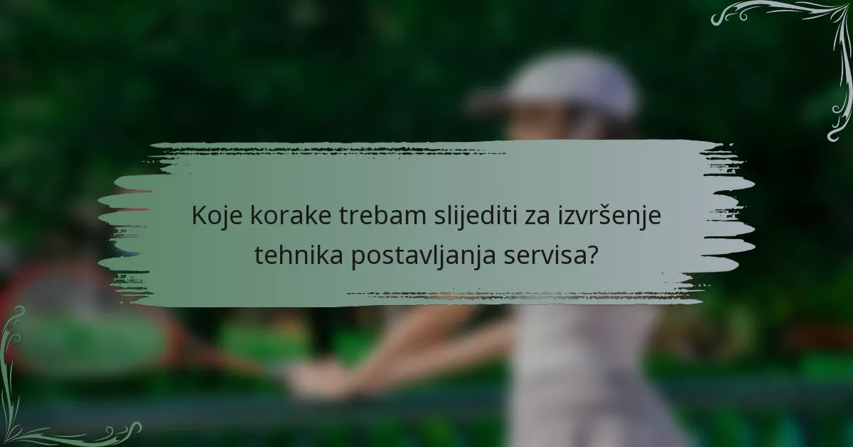 Koje korake trebam slijediti za izvršenje tehnika postavljanja servisa?