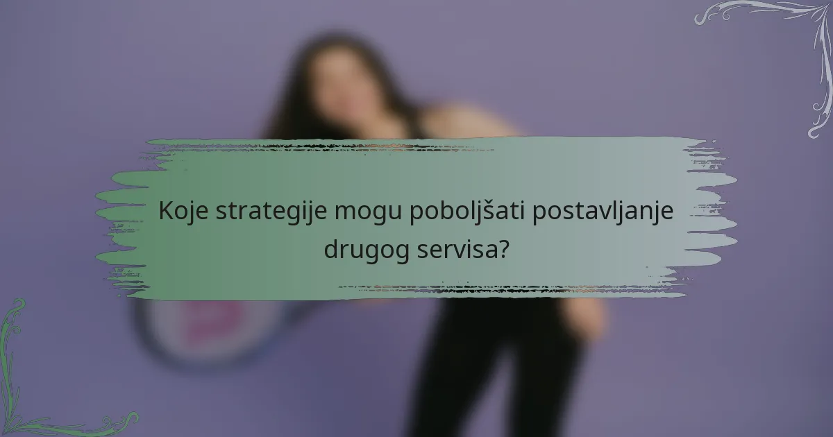 Koje strategije mogu poboljšati postavljanje drugog servisa?