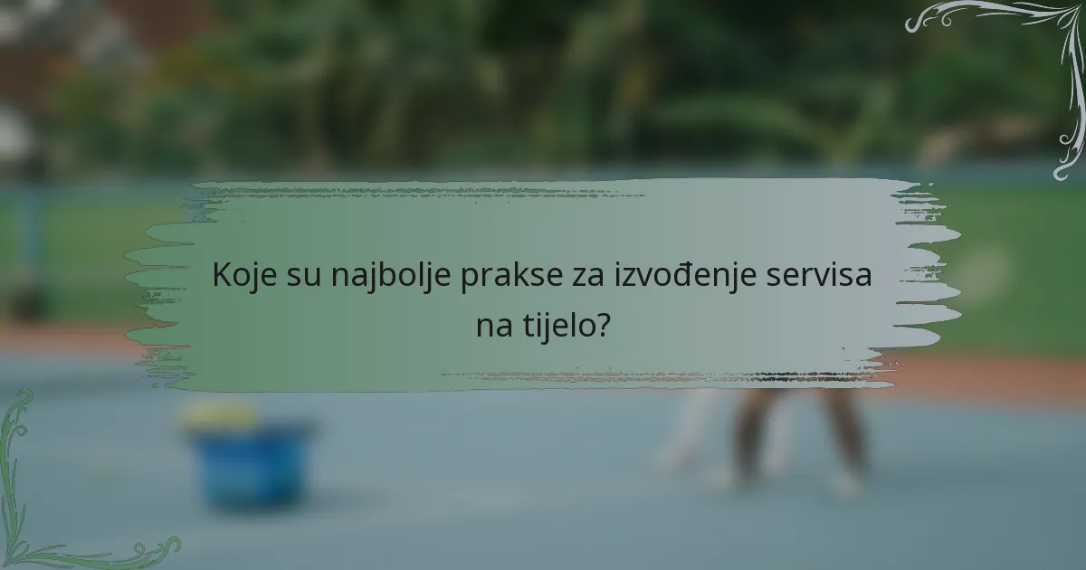 Koje su najbolje prakse za izvođenje servisa na tijelo?