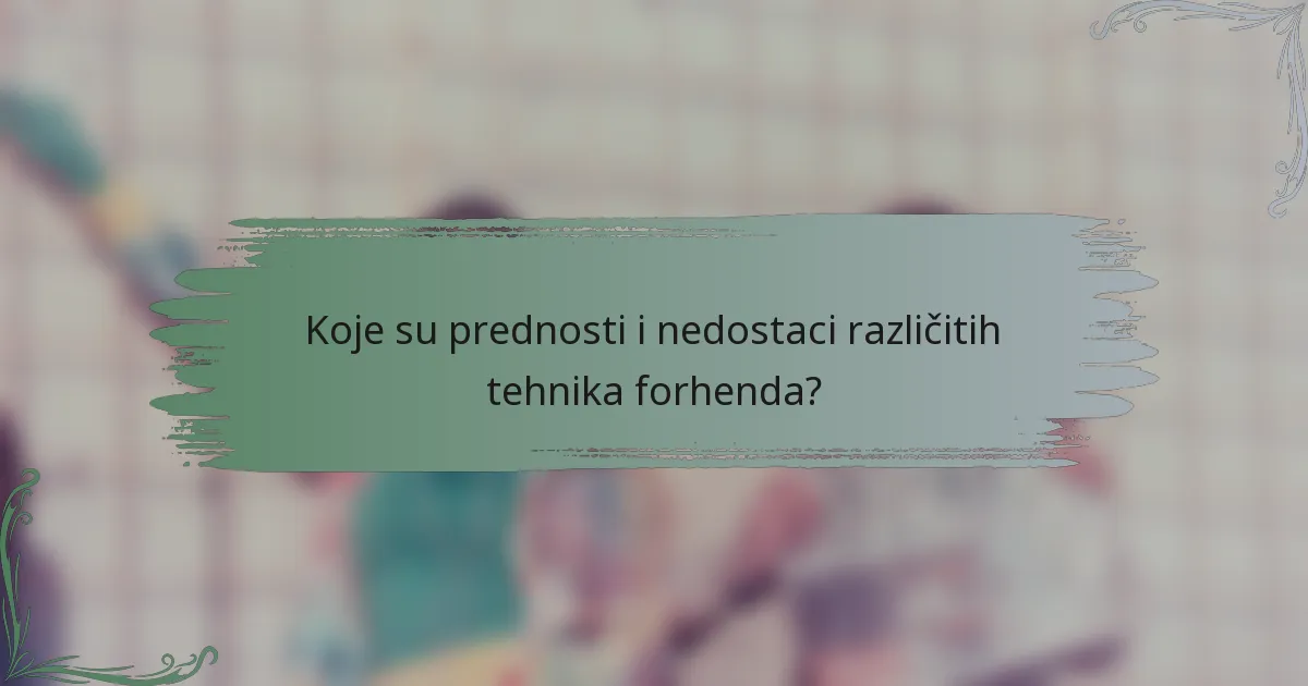 Koje su prednosti i nedostaci različitih tehnika forhenda?
