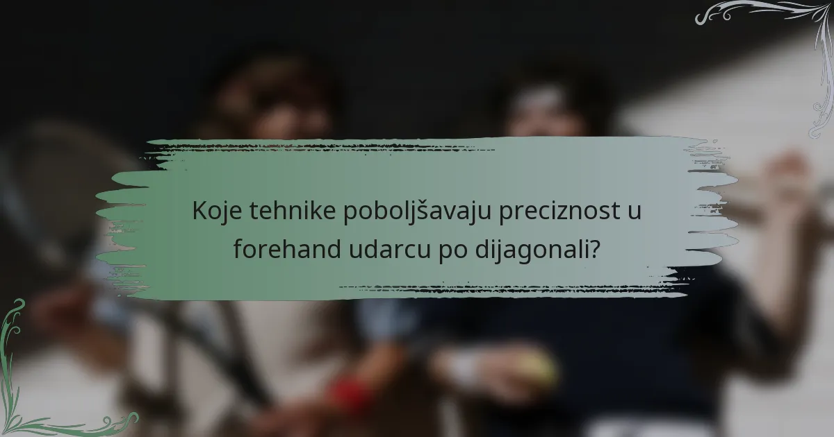 Koje tehnike poboljšavaju preciznost u forehand udarcu po dijagonali?