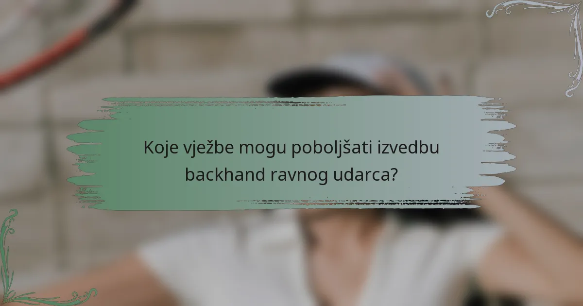 Koje vježbe mogu poboljšati izvedbu backhand ravnog udarca?