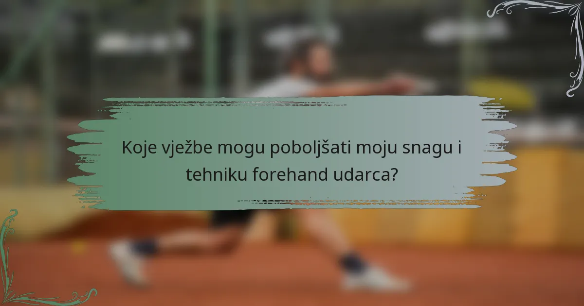 Koje vježbe mogu poboljšati moju snagu i tehniku forehand udarca?