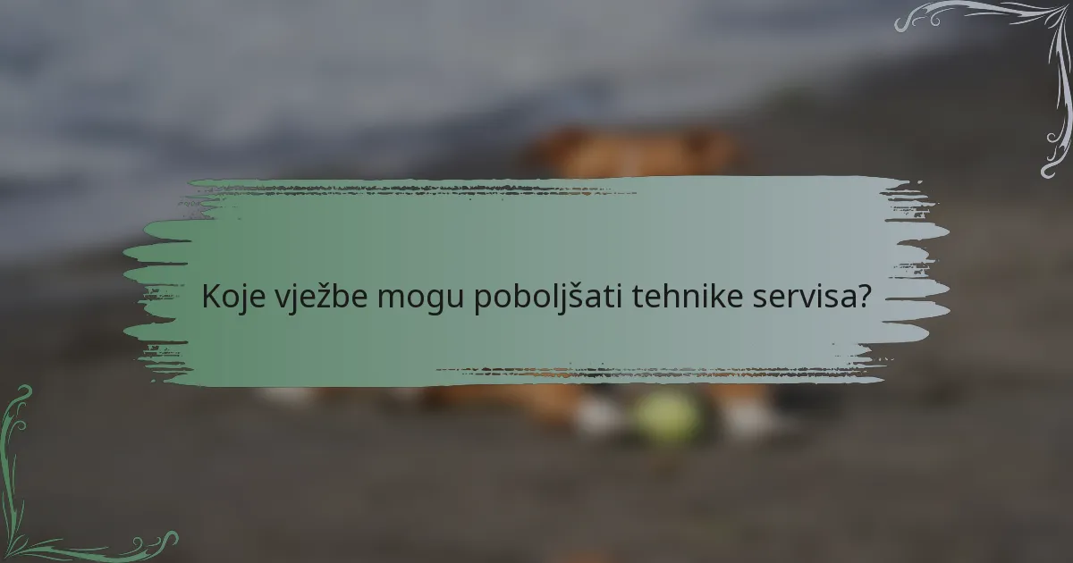 Koje vježbe mogu poboljšati tehnike servisa?