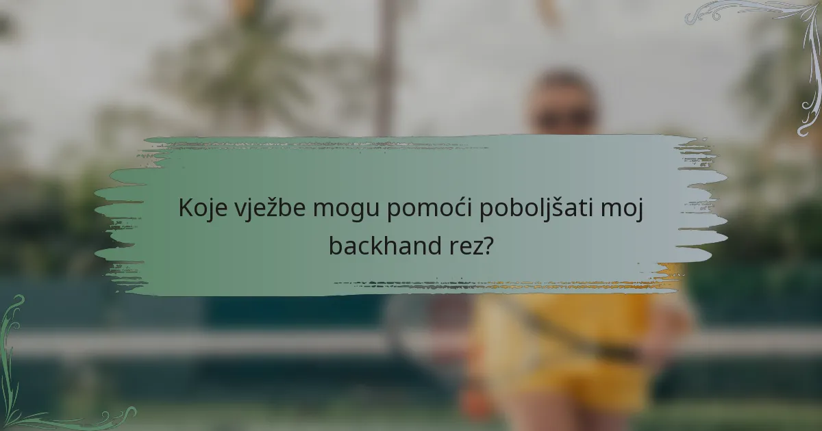 Koje vježbe mogu pomoći poboljšati moj backhand rez?