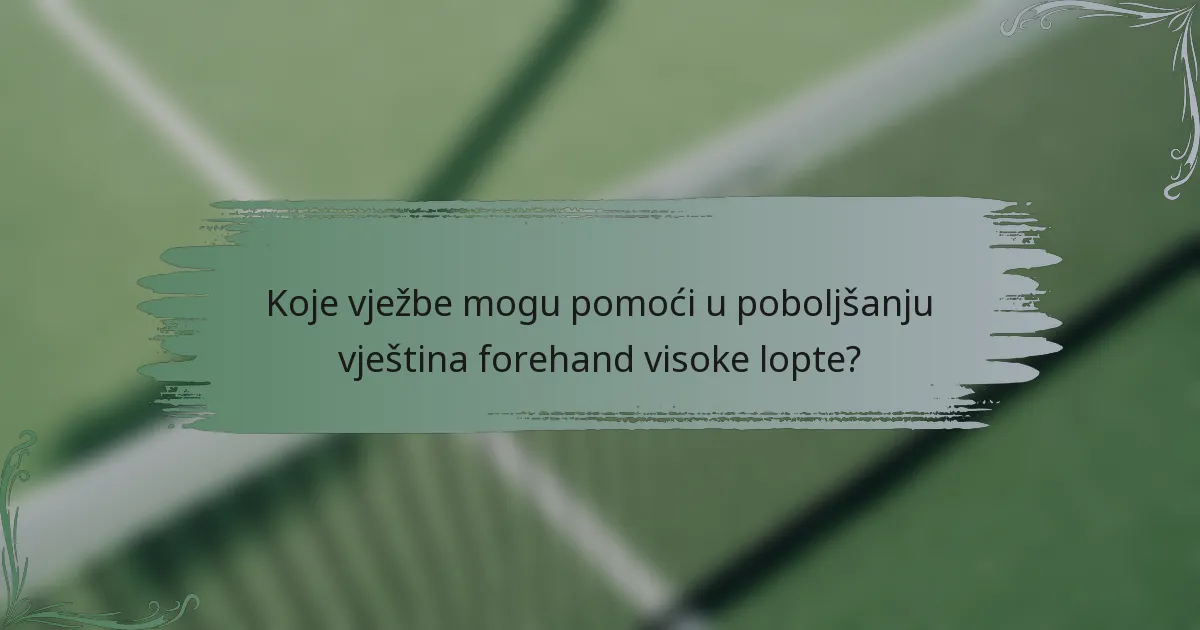 Koje vježbe mogu pomoći u poboljšanju vještina forehand visoke lopte?