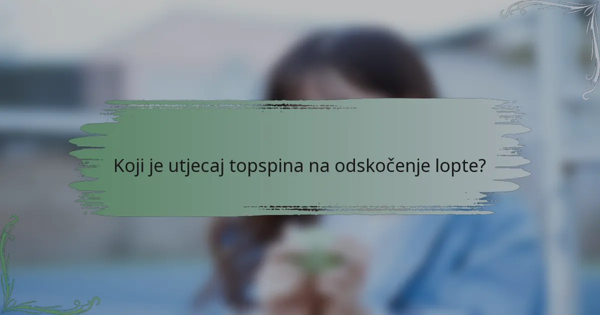 Koji je utjecaj topspina na odskočenje lopte?
