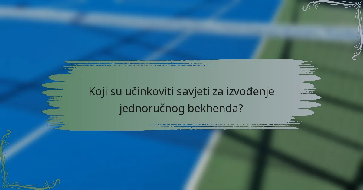 Koji su učinkoviti savjeti za izvođenje jednoručnog bekhenda?