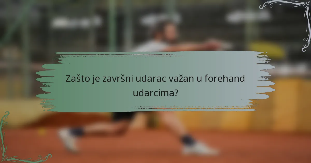 Zašto je završni udarac važan u forehand udarcima?